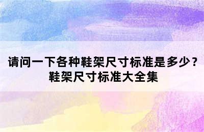 请问一下各种鞋架尺寸标准是多少？ 鞋架尺寸标准大全集